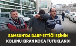 Samsun'da darp ettiği eşinin kolunu kıran koca tutuklandı