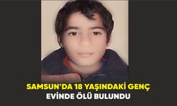 Samsun'da 18 yaşındaki genç evinde ölü bulundu