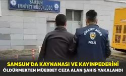 Samsun'da kaynanası ve kayınpederini öldürmekten müebbet ceza alan şahıs yakalandı