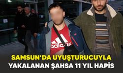 Samsun'da uyuşturucuyla yakalanan şahsa 11 yıl hapis
