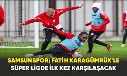 Samsunspor; Fatih Karagümrük'le süper ligde ilk kez karşılaşacak