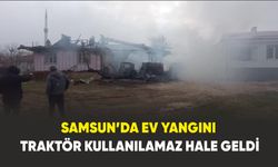 Samsun’da ev yangını:  Traktör kullanılamaz hale geldi