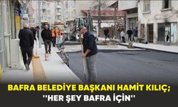 Bafra Belediye Başkanı Hamit Kılıç; ''Her şey Bafra için''