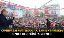 Cumhurbaşkanı Erdoğan, Samsun sandıkta bizden desteğini esirgemedi