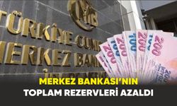 Merkez Bankası’nın toplam rezervleri azaldı
