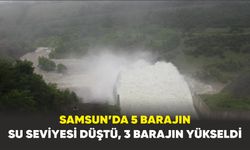 Samsun’da 5 barajın su seviyesi düştü, 3 barajın yükseldi