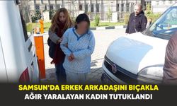 Samsun'da erkek arkadaşını bıçakla ağır yaralayan kadın tutuklandı