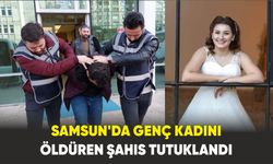 Samsun’da genç kadını öldüren şahıs tutuklandı