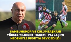 Samsunspor ve Kulüp Başkanı Yüksel Yıldırım  PFDK'ya sevk edildi
