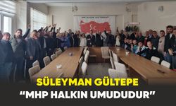 Süleyman Gültepe “MHP halkın umududur”