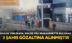 Bakan Yerlikaya: “Polise fiili mukavemette bulunan 3 şahıs gözaltına alınmıştır”