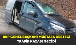 BBP Genel Başkanı Mustafa Desteci trafik kazası geçidi