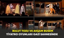 Bulut Tozu ve Akşam Busem tiyatro oyunları Gazi Sahnesinde