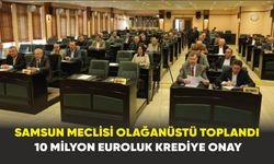 Samsun meclisi olağanüstü toplandı: 10 milyon euroluk krediye onay
