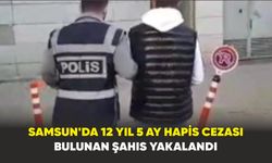 Samsun'da 12 yıl 5 ay hapis cezası bulunan şahıs yakalandı