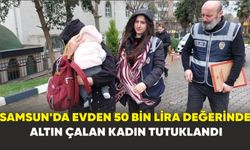 Samsun'da evden 50 bin lira değerinde altın çalan kadın tutuklandı