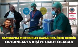Samsun'da motosiklet kazasında ölen gencin organları 5 kişiye umut olacak