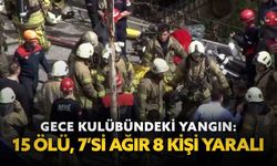 İstanbul Valiliği’nden gece kulübündeki yangına ilişkin açıklama:  15 ölü, 7’si ağır 8 kişi yaralı