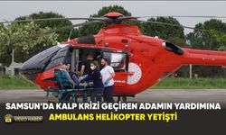 Samsun'da Kalp krizi geçiren adamın yardımına ambulans helikopter yetişti