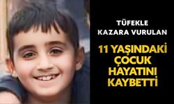 Tüfekle kazara vurulan 11 yaşındaki çocuk hayatını kaybetti