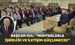 Başkan Kul, “Muhtarlarla işbirliği ve iletişim güçlenecek”