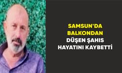 Samsun'da balkondan düşen şahıs hayatını kaybetti