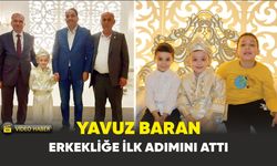 Yavuz Baran erkekliğe İlk adımını attı