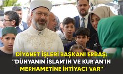 Diyanet İşleri Başkanı Erbaş: "Dünyanın İslam’ın ve Kur’an’ın merhametine ihtiyacı var"