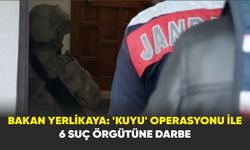 Bakan Yerlikaya: Jandarma’nın 'KUYU' Operasyonlarıyla 6 Suç Örgütüne Darbe