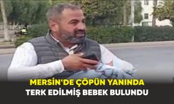 Mersin'de Çöpün Yanında Terk Edilmiş Bebek Bulundu