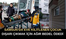SAMSUN’DA EVE KİLİTLENEN ÇOCUK DIŞARI ÇIKMAK İÇİN AĞIR BEDEL ÖDEDİ