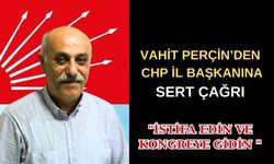 Vahit Perçin’den CHP İl Başkanına Sert Çağrı: "İstifa Edin ve Kongreye Gidin"