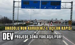 Anadolu’nun Karadeniz’e Açılan Kapısı: Dev Projede Sona Yaklaşılıyor!