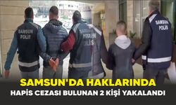 Samsun’da Hapis Cezası Bulunan 2 Kişi Yakalandı
