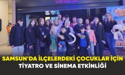 Samsun'da İlçelerdeki Çocuklar İçin Tiyatro ve Sinema Etkinliği