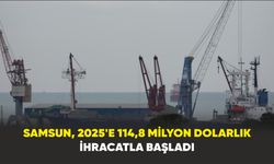 Samsun, 2025’e 114,8 Milyon Dolarlık İhracatla Başladı