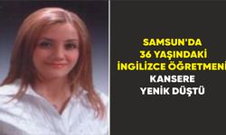 Samsun'da 36 yaşındaki İngilizce öğretmeni kansere yenik düştü