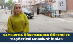 Samsun'da öğretmenden öğrenciye ’başörtüsü mobbingi’ iddiası