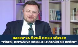 Bafra’ya Övgü Dolu Sözler: “Pidesi, Deltası ve Nokulu ile Özgün Bir Değer”