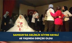 Samsun’da gelinlik giyme hayali 65 yaşında gerçek oldu