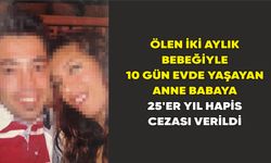 İki Aylık Bebeğin Ölümünde Anne ve Babaya 25'er Yıl Hapis