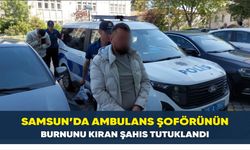 Samsun’da ambulans şoförünün burnunu kıran şahıs tutuklandı