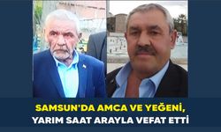 Samsun’da amca ve yeğeni, yarım saat arayla vefat etti