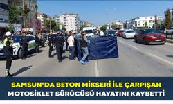 Samsun’da beton mikseri ile çarpışan motosiklet sürücüsü hayatını kaybetti