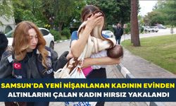 Samsun'da yeni nişanlanan kadının evinden altınlarını çalan kadın hırsız yakalandı