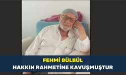 Fehmi Bülbül hakkın rahmetine kavuşmuştur.