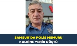 Samsun’dakalp krizi geçiren polis memuru hayatını kaybetti