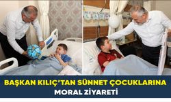 Başkan Kılıç’tan Sünnet Çocuklarına Moral Ziyareti