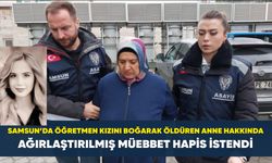 Samsun’da öğretmen kızını boğarak öldüren anne hakkında ağırlaştırılmış müebbet hapis istendi