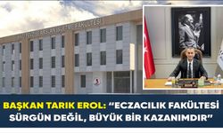 Başkan Tarık Erol: “Eczacılık Fakültesi Sürgün Değil, Büyük Bir Kazanımdır”